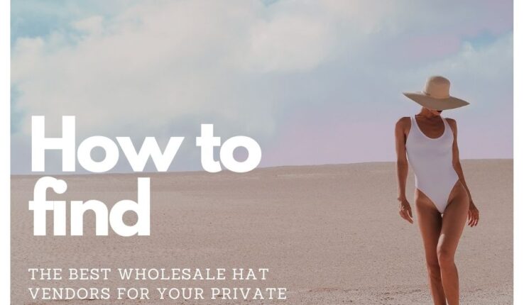 How to Find the Best Wholesale Hat Vendors for Your Private Label Hats